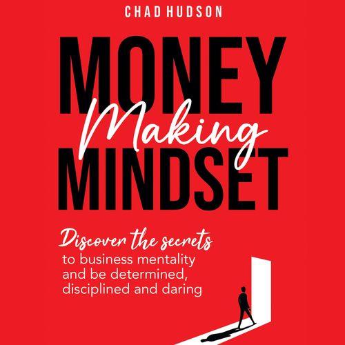 Money Making Mindset Discover the Secrets to Business Mentality and Be Determined, Disciplined, and Daring [Audiobook]