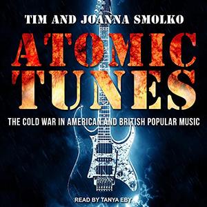 Atomic Tunes The Cold War in American and British Popular Music [Audiobook]