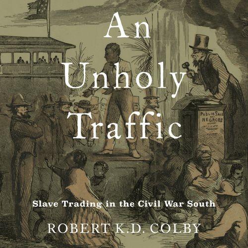 An Unholy Traffic Slave Trading in the Civil War South [Audiobook]