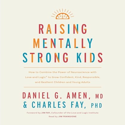 Raising Mentally Strong Kids How to Combine the Power of Neuroscience with Love and Logic to Grow Confident, Kind [Audiobook]
