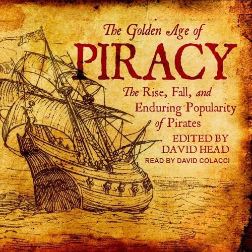 The Golden Age of Piracy The Rise, Fall, and Enduring Popularity of Pirates [Audiobook]