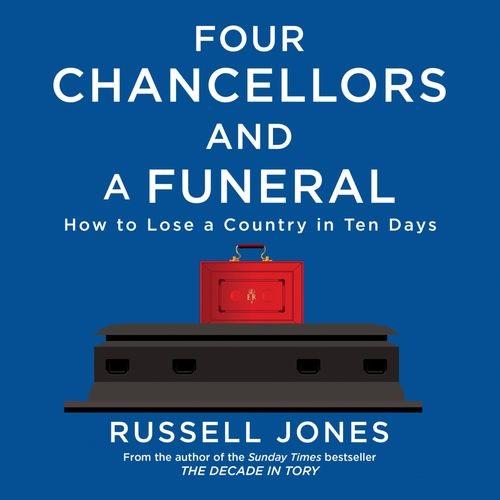 Four Chancellors and a Funeral How to Lose a Country in Ten Days [Audiobook]