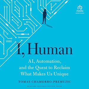 I, Human AI, Automation, and the Quest to Reclaim What Makes Us Unique [Audiobook] (2024)