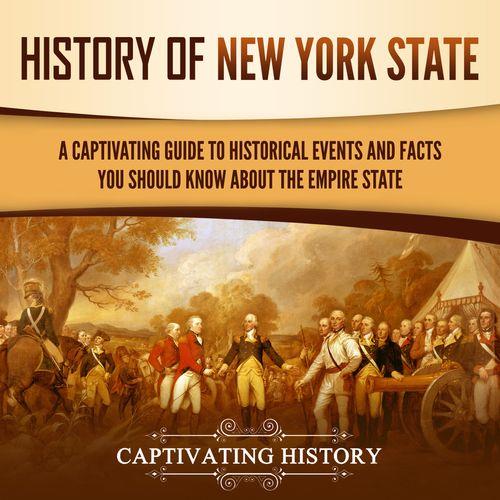 History of New York State A Captivating Guide to Historical Events and Facts You Should Know About Empire State [Audiobook]