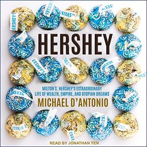 Hershey Milton S. Hershey's Extraordinary Life of Wealth, Empire, and Utopian Dreams [Audiobook] (2024)