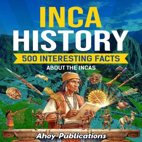 Inca History 500 Interesting Facts About the Incas [Audiobook]