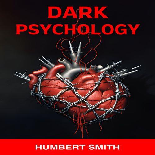 Dark Psychology Safeguarding Your Mind Against Manipulation in an Uncertain World [Audiobook]
