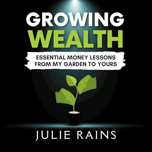 Growing Wealth Essential Money Lessons from My Garden to Yours [Audiobook]