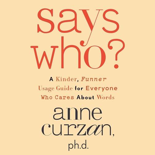Says Who A Kinder, Funner Usage Guide for Everyone Who Cares About Words [Audiobook]