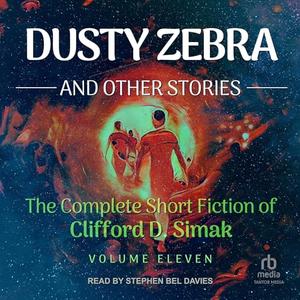 Dusty Zebra And Other Stories (The Complete Short Fiction of Clifford D. Simak, Book 11) [Audiobook]