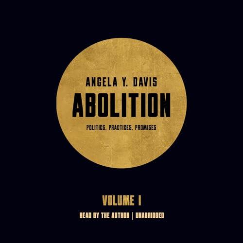 Abolition Politics, Practices, Promises, Vol. 1 [Audiobook]