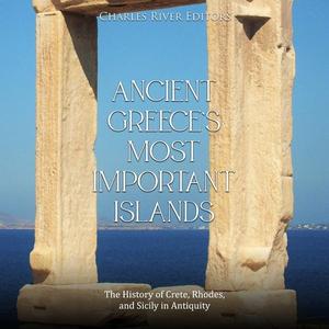 Ancient Greece's Most Important Islands: The History of Crete, Rhodes, and Sicily in Antiquity [A...