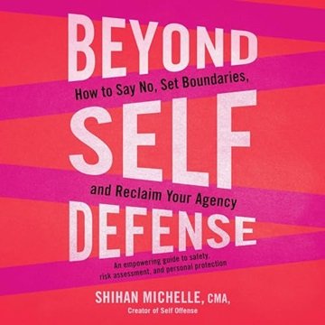 Beyond Self-Defense: How to Say No, Set Boundaries, and Reclaim Your Agency—An Empowering Guide t...