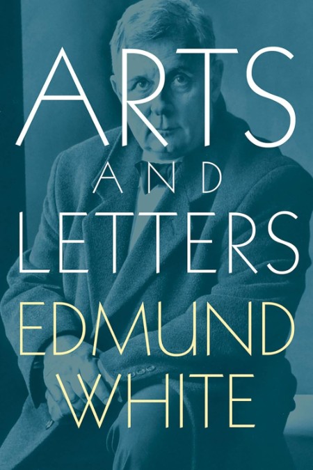 Arts and Letters by Edmund White 79b845fecb67224879027af684b8612c