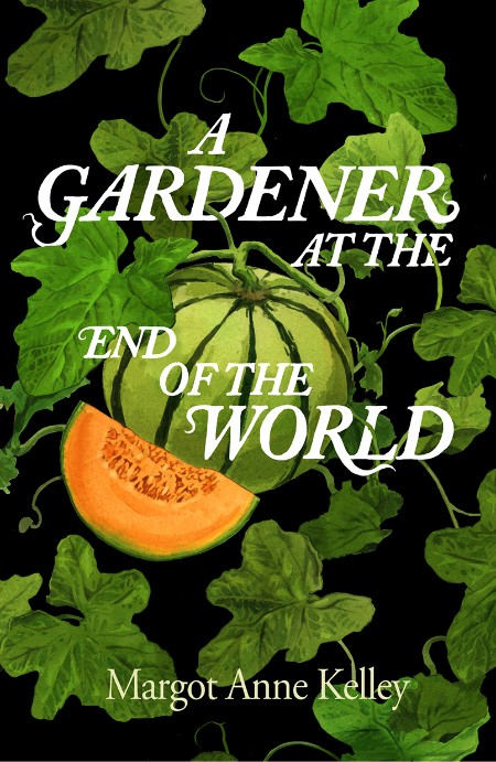 A Gardener at the End of the World by Margot Anne Kelley 81ec5d190124f2b6101cbaf89d3945db