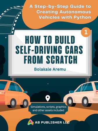 How to Build Self-Driving Cars From Scratch, Part 1: A Step-by-Step Guide to Creating Autonomous Vehicles With Python