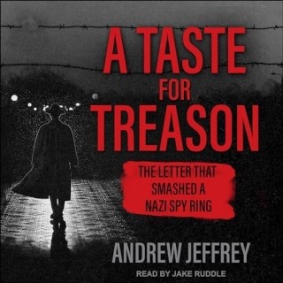 Andrew Jeffrey - A Taste for Treason- The Letter That Smashed a Nazi Spy Ring