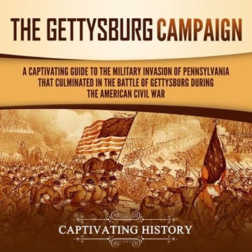 The Gettysburg Campaign: A Captivating Guide to the Military Invasion of Pennsylvania That Culmin...