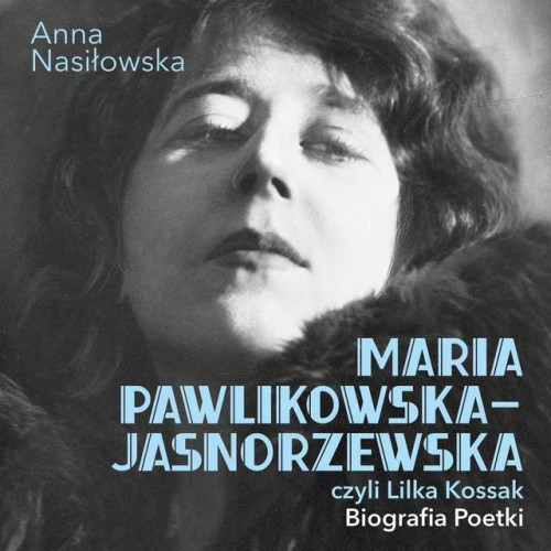 Nasiłowska Anna - Maria Pawlikowska-Jasnorzewska, czyli Lilka Kossak. Biografia Poetki