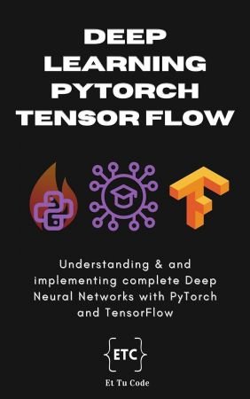 Deep Learning with PyTorch and TensorFlow: Understanding & implementing complete Deep Neural Networks