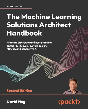 The Machine Learning Solutions Architect Handbook: (Final),2nd Edition