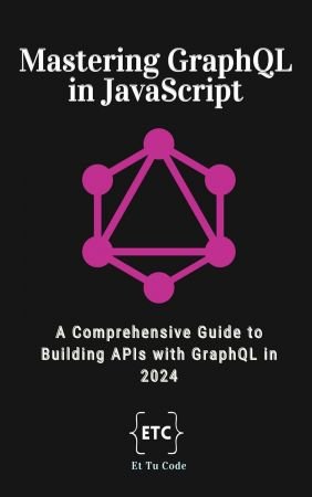 Mastering GraphQL in JavaScript: A Comprehensive Guide to Building APIs with GraphQL (epub)
