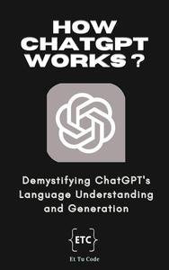 How ChatGPT Works: Demystifying ChatGPT's Language Understanding and Generation
