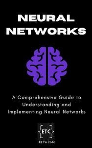 Mastering Neural Networks: A Comprehensive Guide to Understanding and Implementing Neural Networks