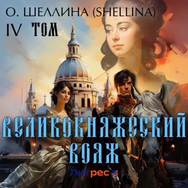 О. Шеллина (shellina) - Великокняжеский вояж. Том IV (Аудиокнига)