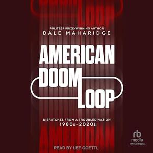 American Doom Loop: Dispatches from a Troubled Nation, 1980s–2020s [Audiobook]
