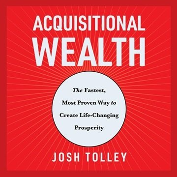 Acquisitional Wealth: The Fastest, Most Proven Way to Create Life-Changing Prosperity [Audiobook]