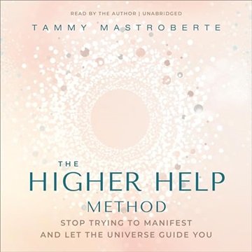 The Higher Help Method: Stop Trying to Manifest and Let the Universe Guide You [Audiobook]
