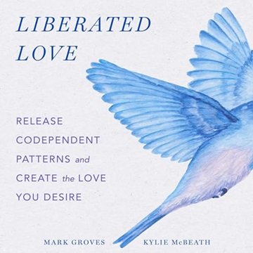 Liberated Love: Release Codependent Patterns and Create the Love You Desire [Audiobook]