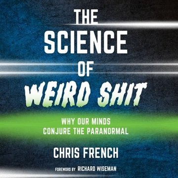 The Science of Weird Shit: Why Our Minds Conjure the Paranormal [Audiobook]