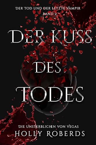 Cover: Holly Roberds - Der Kuss des Todes: Der Tod und der letzte Vampir (Die Unsterblichen Von Vegas 2)