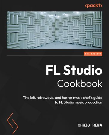FL Studio Cookbook : The lofi, retrowave, and horror music chef's guide to FL Studio music production (True PDF)