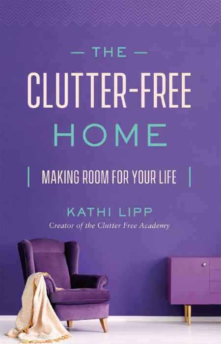 The Clutter-Free Home by Kathi Lipp