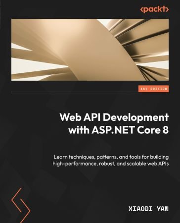 Web API Development with ASP.NET Core 8: Learn techniques, patterns, and tools (True PDF)