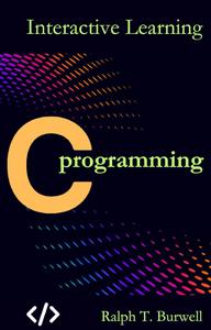 C Programming for Beginners by Ralph T. Burwell