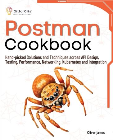 Postman Cookbook: Hand-picked Solutions and Techniques across API Design, Testing, Performance, Networking, Kubernetes