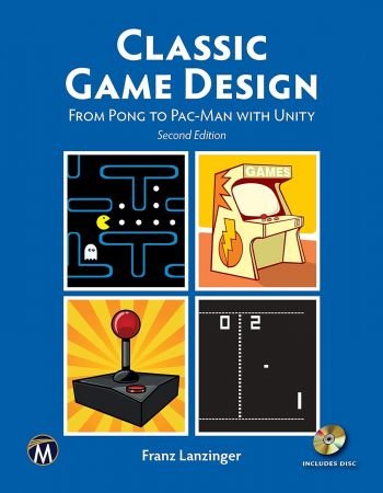 Classic Game Design Second Edition: From Pong to Pac-Man with Unity, 2nd edition
