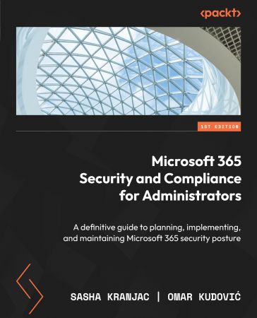 Microsoft 365 Security and Compliance for Administrators: A definitive guide
