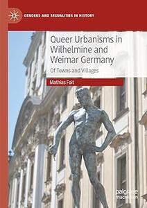 Queer Urbanisms in Wilhelmine and Weimar Germany Of Towns and Villages