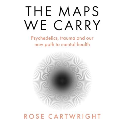 The Maps We Carry Psychedelics, Trauma and Our New Path to Mental Health [Audiobook]