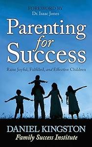 Parenting for Success Raise Joyful, Fulfilled, and Effective Children