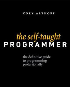 The Self–taught Programmer The Definitive Guide to Programming Professionally