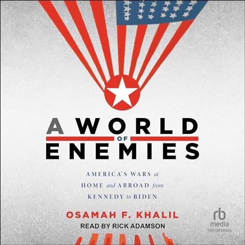 A World of Enemies America's Wars at Home and Abroad from Kennedy to Biden [Audiobook]