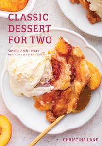 Classic Dessert for Two Small–Batch Treats, New and Selected Recipes