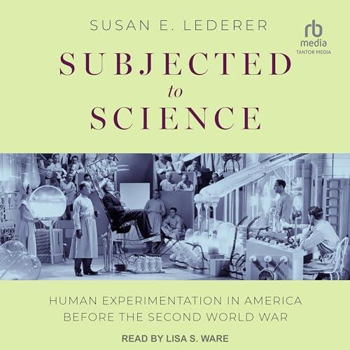 Subjected to Science Human Experimentation in America before the Second World War [Audiobook]