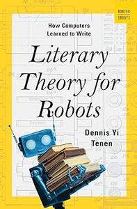 Literary Theory for Robots How Computers Learned to Write